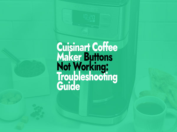 How to Fix Cuisinart Coffee Maker Buttons Not Working