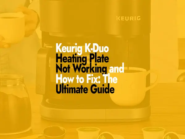 How to Fix Heating Plate Not Working on Keurig K-Duo Coffee Maker