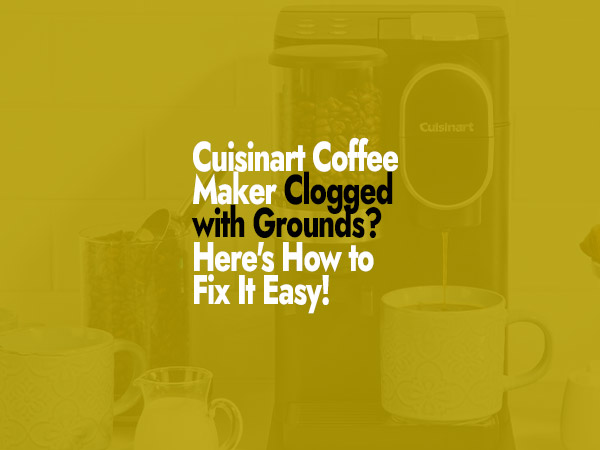 How to fix Cuisinart Coffee Maker Clogged with Grounds