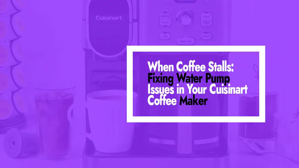 Fixing Water Pump Issues in Your Cuisinart Coffee Maker