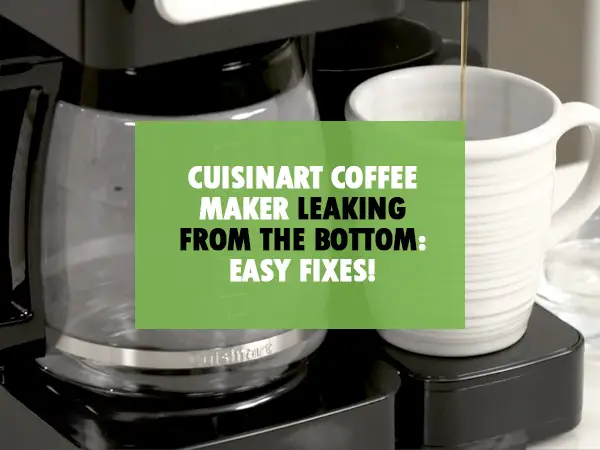 Why Is Your Cuisinart Coffee Maker Leaking From the Bottom