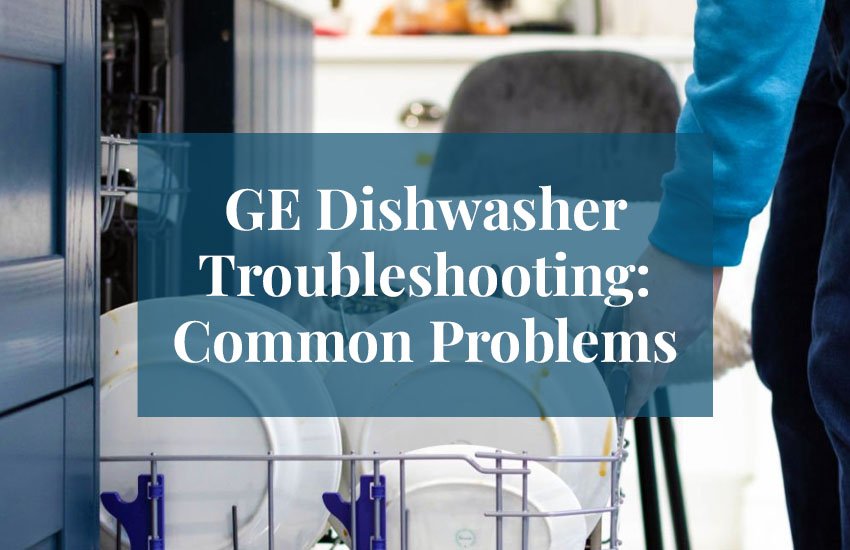 GE Dishwasher Troubleshooting