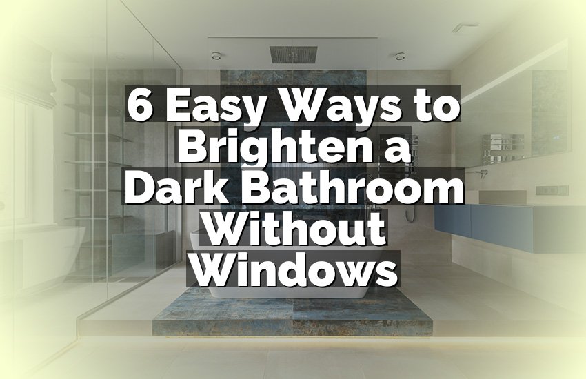 6 Easy Ways to Brighten a Dark Bathroom Without Windows