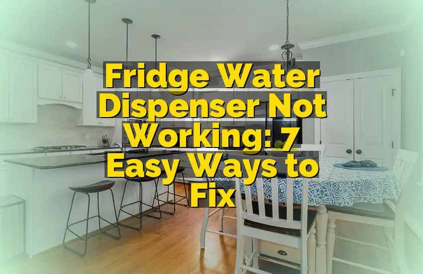 Fridge Water Dispenser Not Working: 7 Easy Ways to Fix