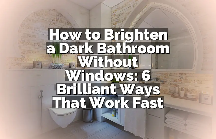How to Brighten a Dark Bathroom Without Windows: 6 Brilliant Ways That Work Fast
