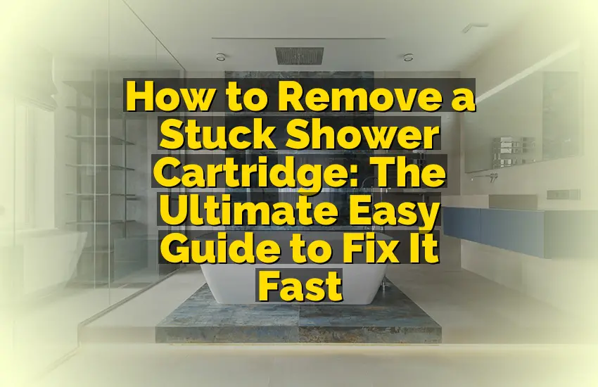 How to Remove a Stuck Shower Cartridge: The Ultimate Easy Guide to Fix It Fast