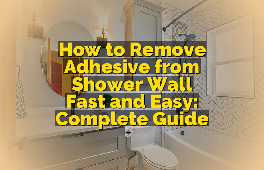 How to Remove Adhesive from Shower Wall Fast and Easy: Complete Guide