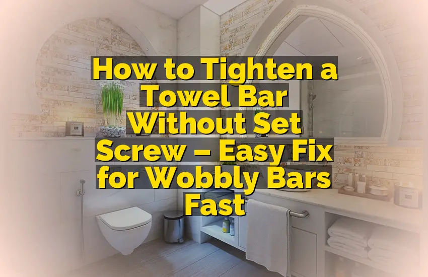 How to Tighten a Towel Bar Without Set Screw – Easy Fix for Wobbly Bars Fast