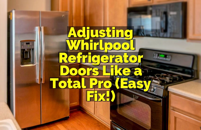 Adjusting Whirlpool Refrigerator Doors the Easy Way (Expert Tips)