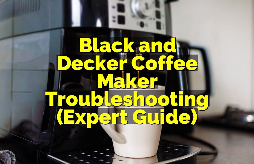 Black and Decker Coffee Maker Troubleshooting (Expert Guide)