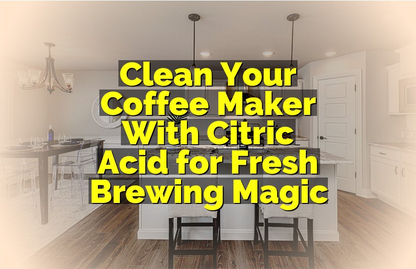 Clean Your Coffee Maker With Citric Acid for Fresh Brewing Magic