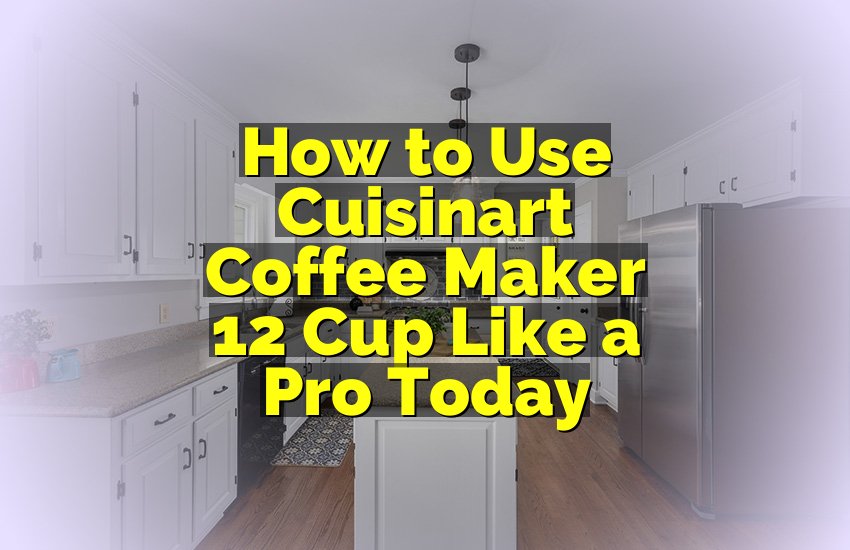 How to Use Cuisinart Coffee Maker 12 Cup Like a Pro Today