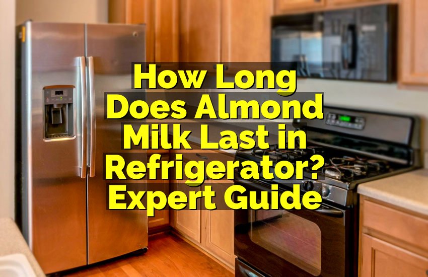 How Long Does Almond Milk Last in Refrigerator? Expert Guide