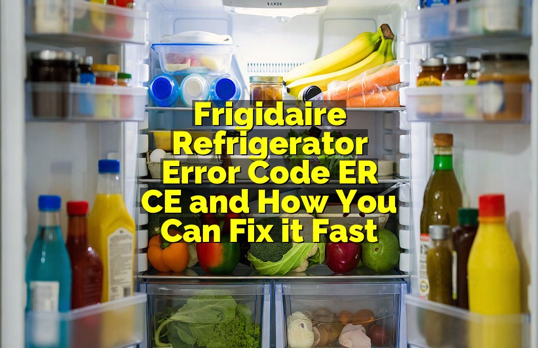 Frigidaire Refrigerator Error Code ER CE and How You Can Fix it Fast