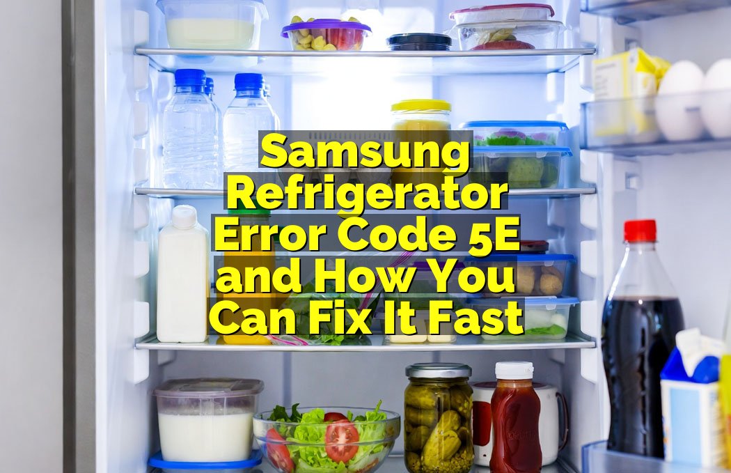 Samsung Refrigerator Error Code 5E and How You Can Fix It Fast