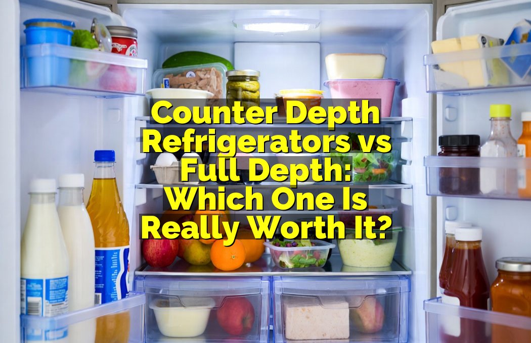 Counter Depth Refrigerators vs Full Depth: Which One Is Really Worth It?