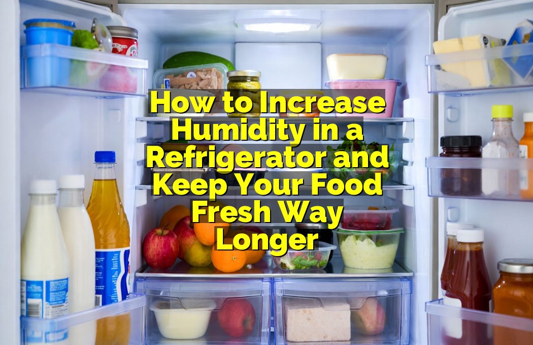 How to Increase Humidity in a Refrigerator and Keep Your Food Fresh Way Longer