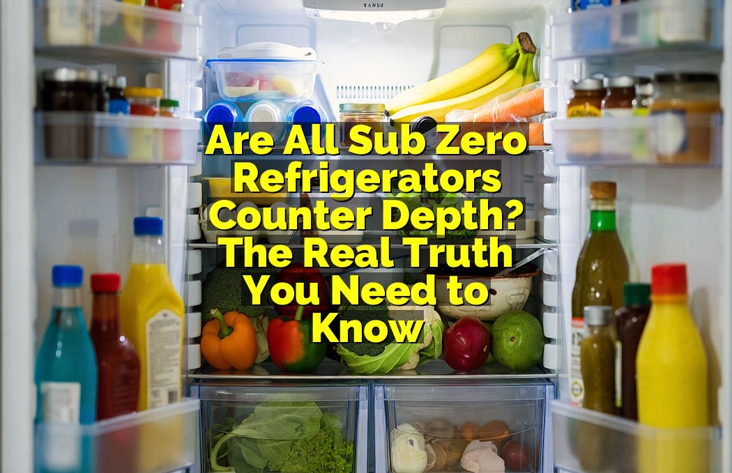 Are All Sub Zero Refrigerators Counter Depth? The Real Truth You Need to Know