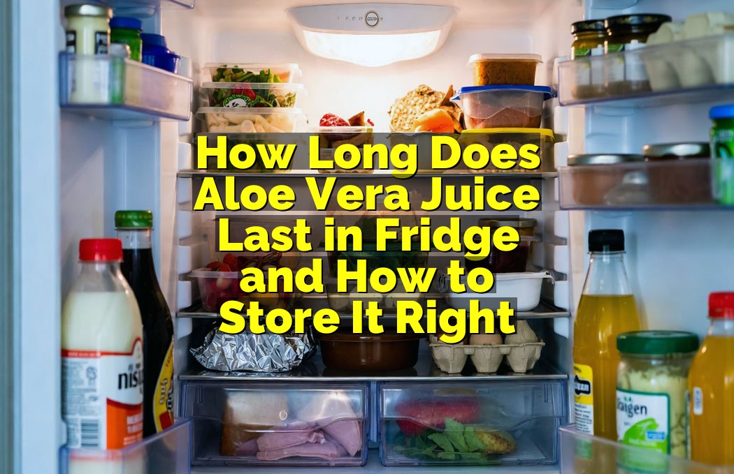 How Long Does Aloe Vera Juice Last in Fridge and How to Store It Right