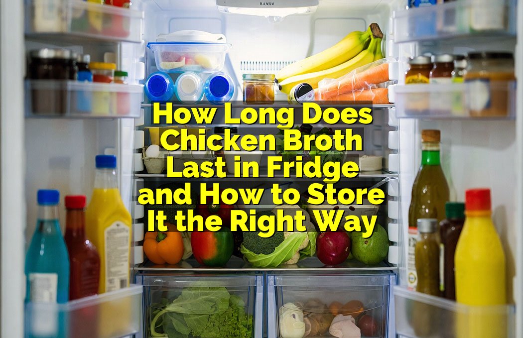 How Long Does Chicken Broth Last in Fridge and How to Store It the Right Way