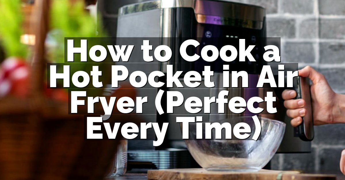 How to Cook a Hot Pocket in Air Fryer (Perfect Every Time)