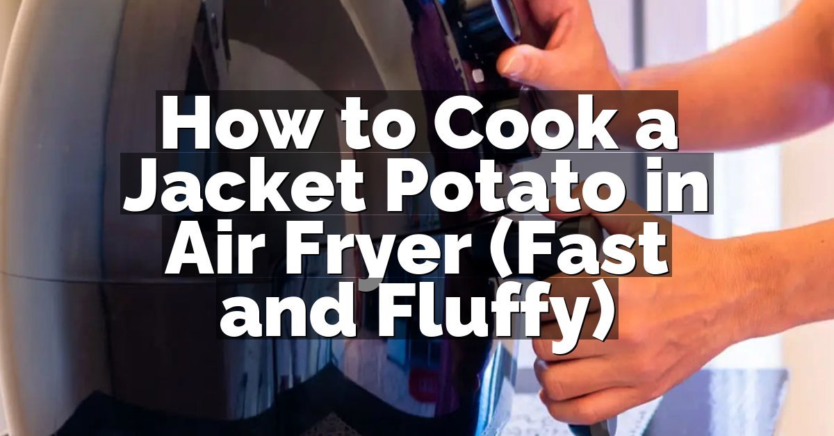 How to Cook a Jacket Potato in Air Fryer (Fast and Fluffy)