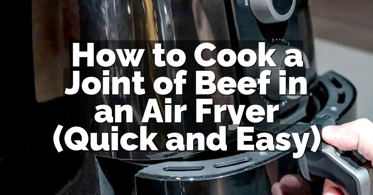 How to Cook a Joint of Beef in an Air Fryer (Quick and Easy)