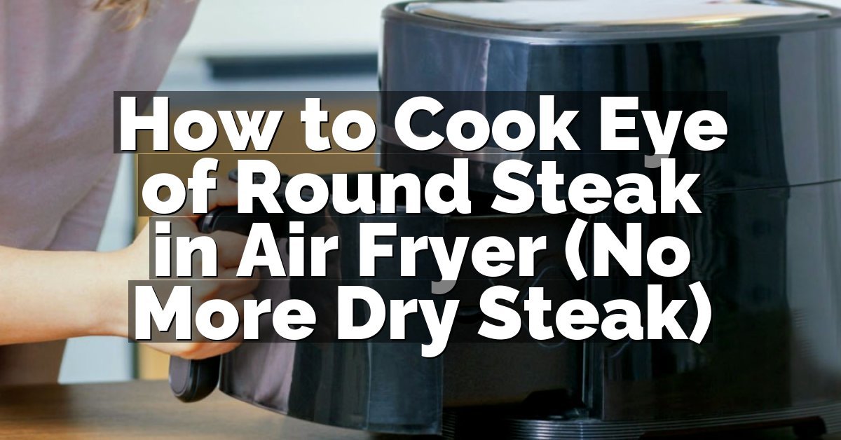 How to Cook Eye of Round Steak in Air Fryer (No More Dry Steak)