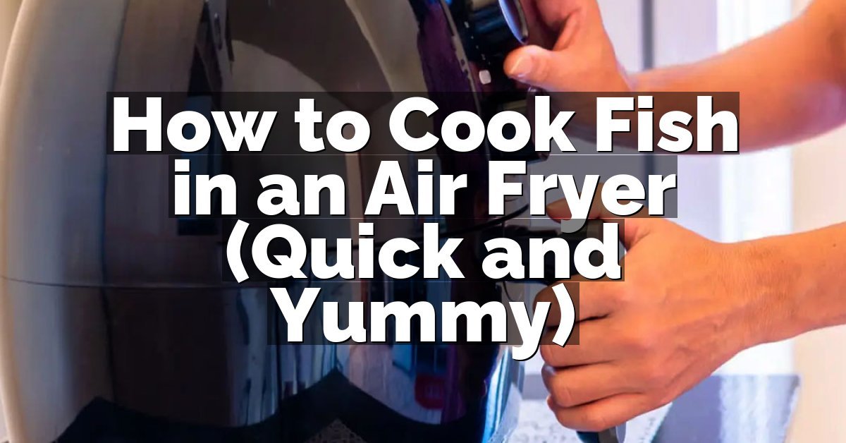 How to Cook Fish in an Air Fryer (Quick and Yummy)