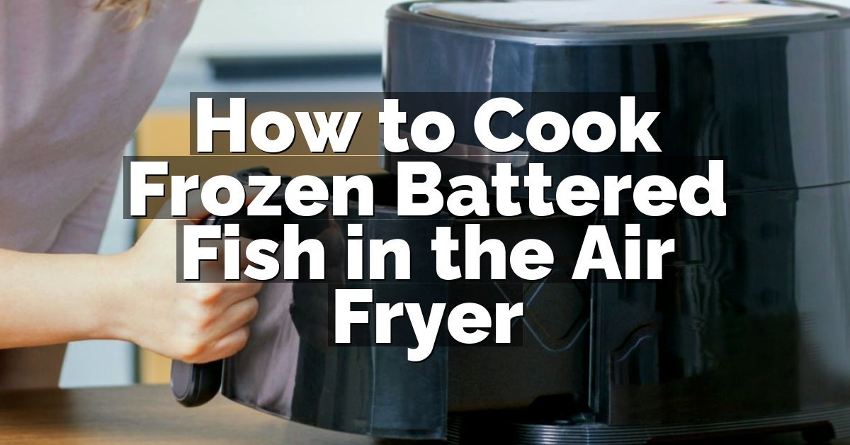 How to Cook Frozen Battered Fish in the Air Fryer