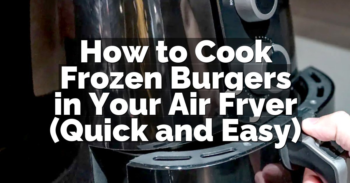 How to Cook Frozen Burgers in Your Air Fryer (Quick and Easy)