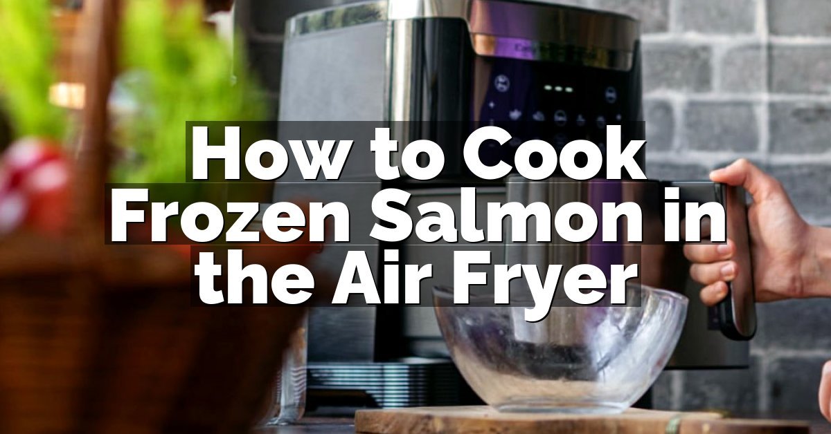 How to Cook Frozen Salmon in the Air Fryer