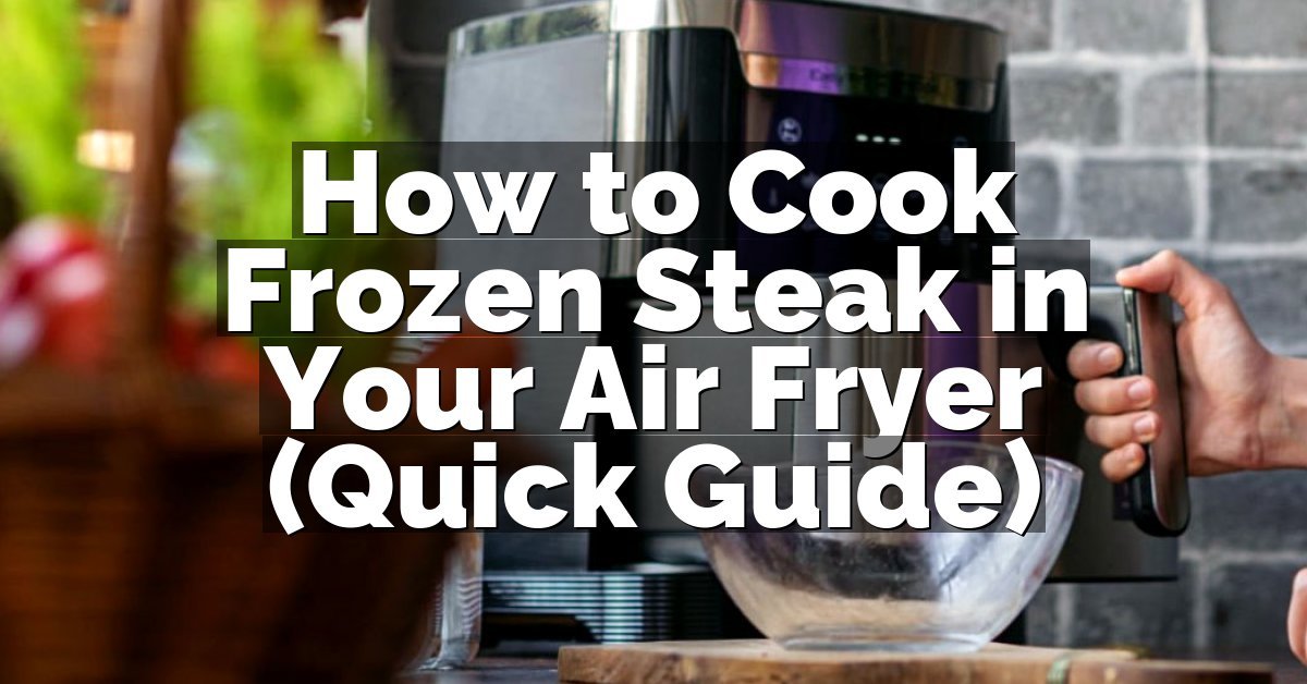 How to Cook Frozen Steak in Your Air Fryer (Quick Guide)