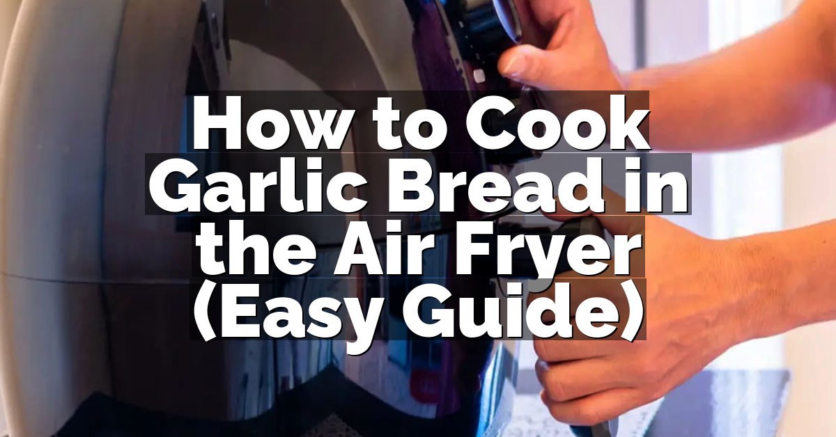 How to Cook Garlic Bread in the Air Fryer (Easy Guide)