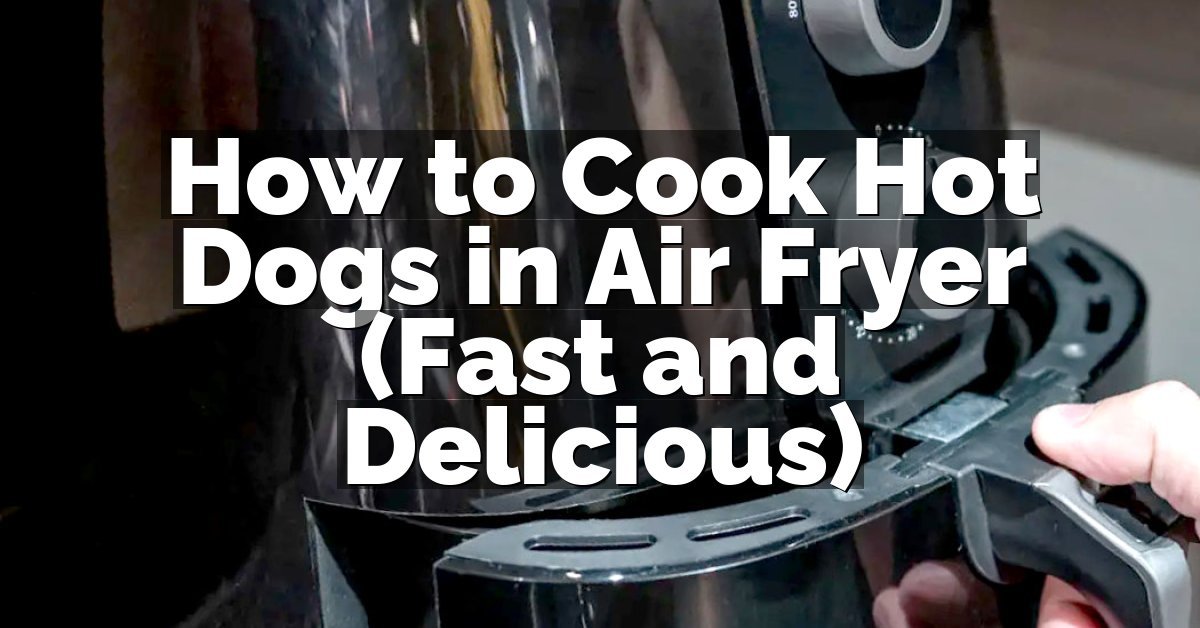 How to Cook Hot Dogs in Air Fryer (Fast and Delicious)