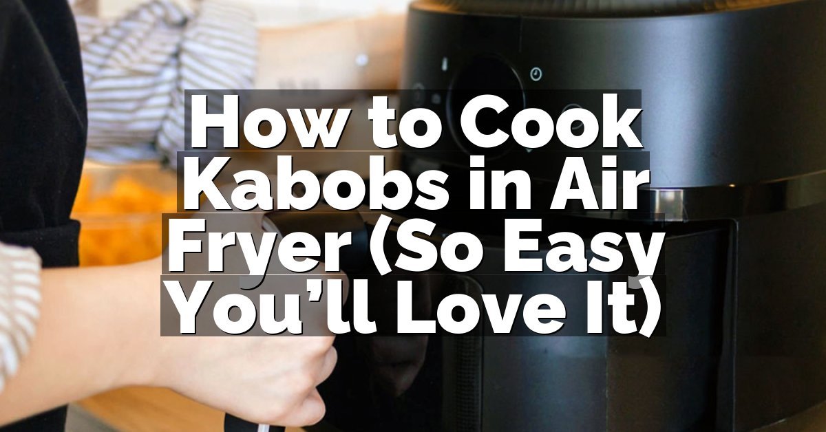 How to Cook Kabobs in Air Fryer (So Easy You’ll Love It)