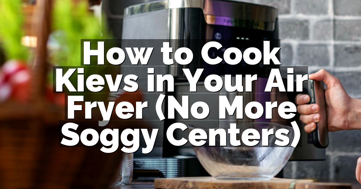 How to Cook Kievs in Your Air Fryer (No More Soggy Centers)
