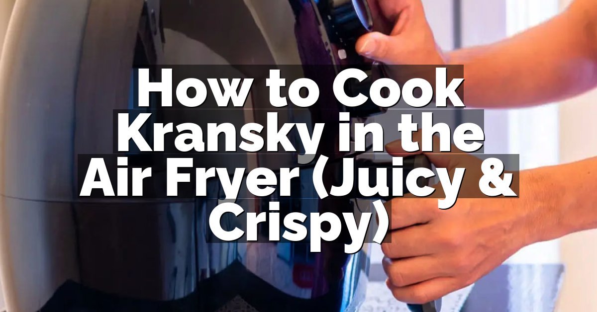 How to Cook Kransky in the Air Fryer (Juicy & Crispy)