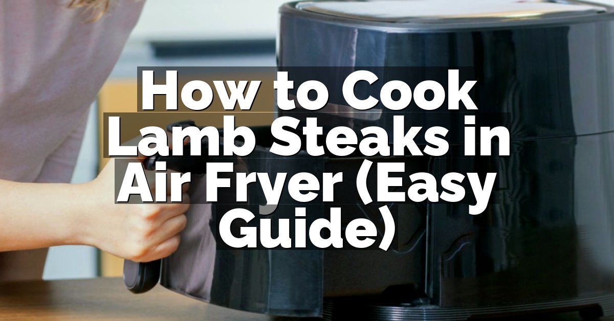 How to Cook Lamb Steaks in Air Fryer (Easy Guide)