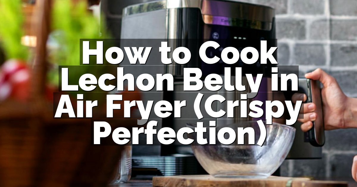 How to Cook Lechon Belly in Air Fryer (Crispy Perfection)