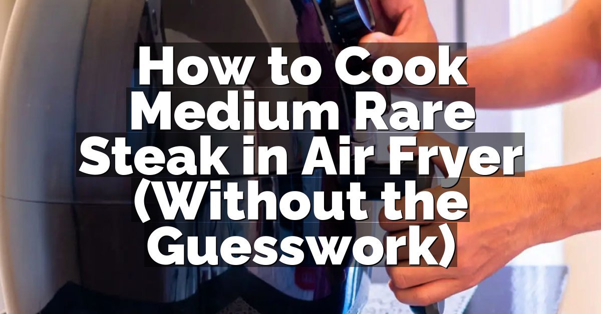 How to Cook Medium Rare Steak in Air Fryer (Without the Guesswork)