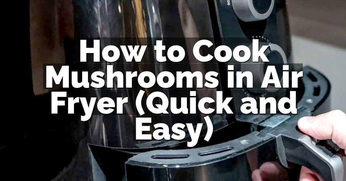How to Cook Mushrooms in Air Fryer (Quick and Easy)