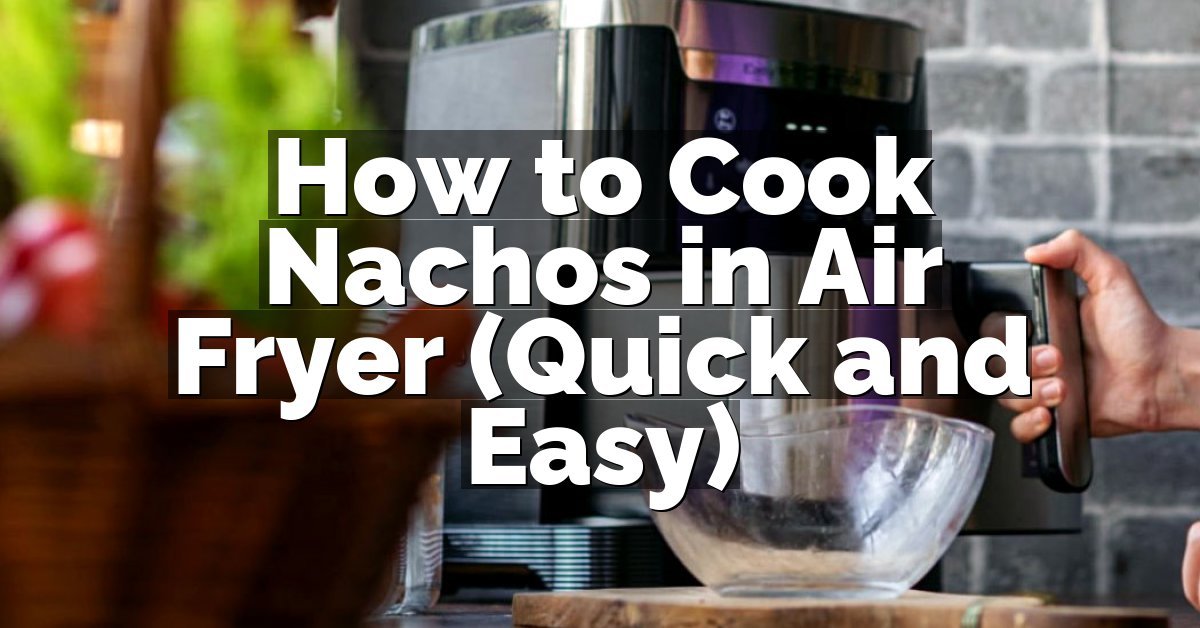 How to Cook Nachos in Air Fryer (Quick and Easy)