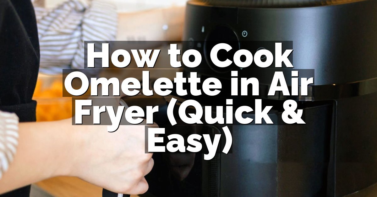 How to Cook Omelette in Air Fryer (Quick & Easy)