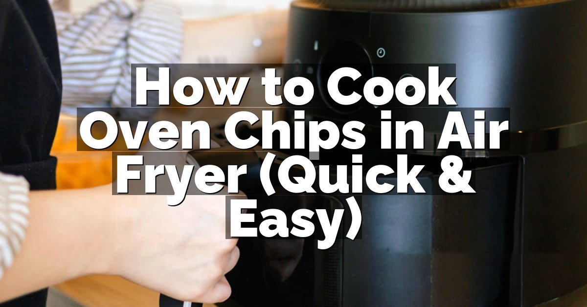 How to Cook Oven Chips in Air Fryer (Quick & Easy)