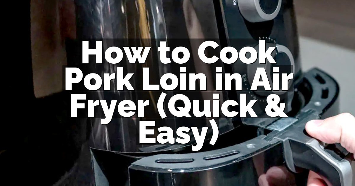 How to Cook Pork Loin in Air Fryer (Quick & Easy)