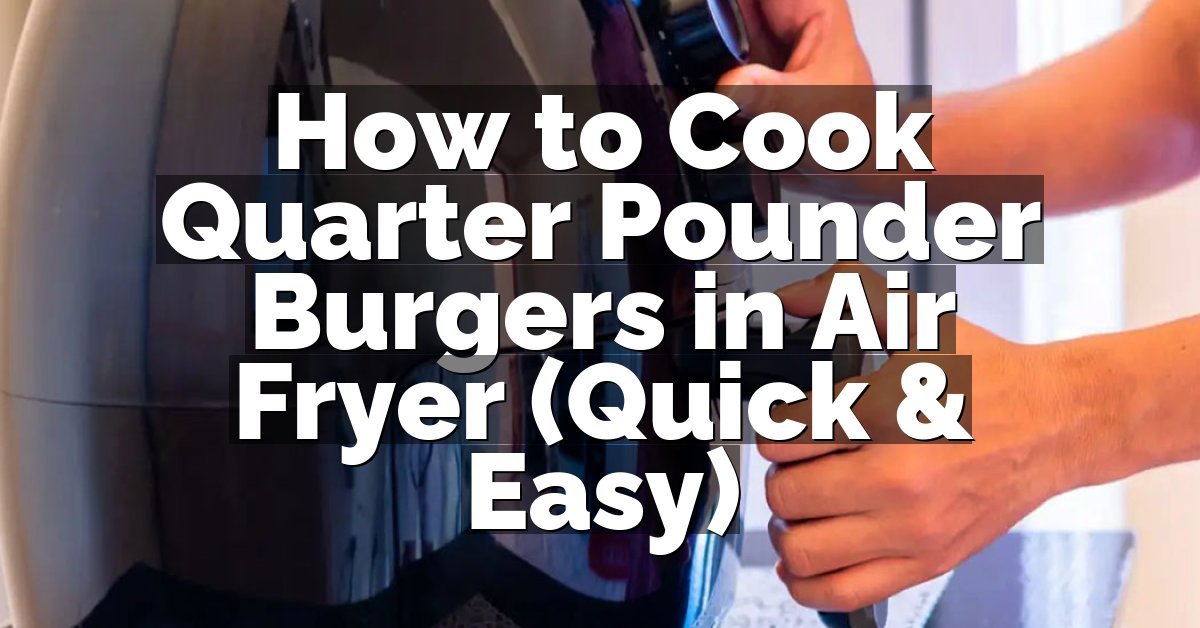 How to Cook Quarter Pounder Burgers in Air Fryer (Quick & Easy)