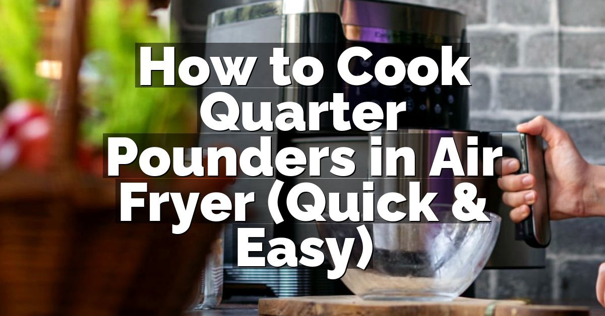How to Cook Quarter Pounders in Air Fryer (Quick & Easy)