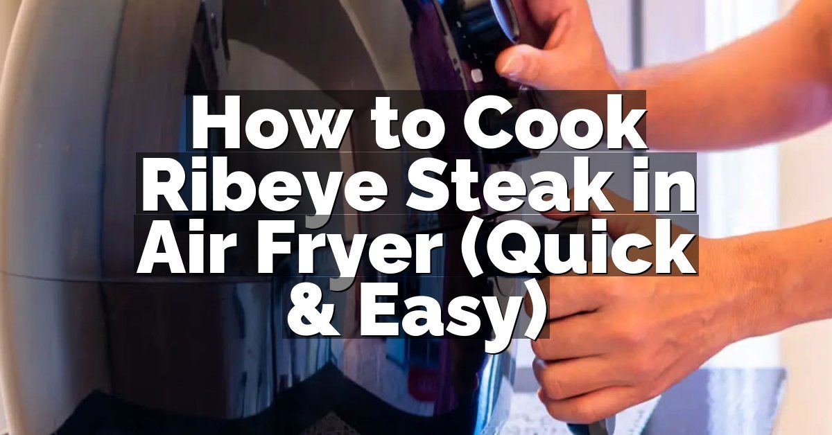 How to Cook Ribeye Steak in Air Fryer (Quick & Easy)