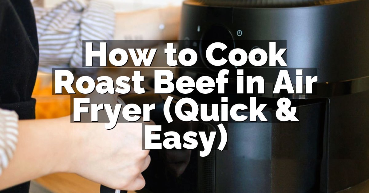 How to Cook Roast Beef in Air Fryer (Quick & Easy)